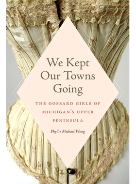 预订 We Kept Our Towns Going: The Gossard Girls of Michigan’s Upper Peninsula 我们让城镇继续前进：密歇根上半岛的戈萨德