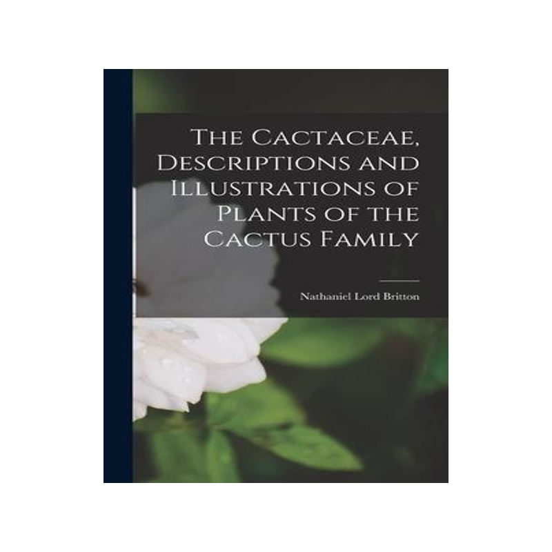 [预订]The Cactaceae, Descriptions and Illustrations of Plants of the Cactus Family 9781015717336