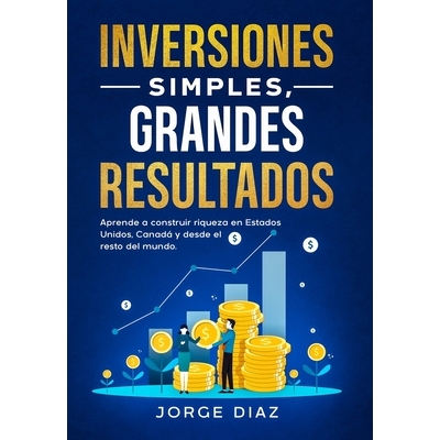 预订 Inversiones Simples, Grandes Resultados: Aprende a construir riqueza en Estados Unidos, Canadá y desde el resto de