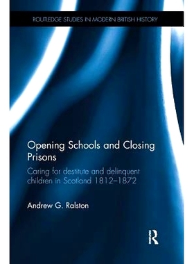 预订 Opening Schools and Closing Prisons: Caring for Destitute and Delinquent Children in Scotland 1812-1872: 9781138329