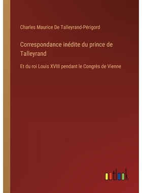 预订 Correspondance inédite du prince de Talleyrand: Et du roi Louis XVIII pendant le Congrès de Vienne: 9783385020825