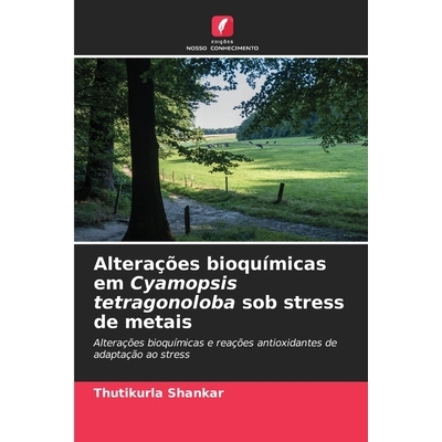 预订 Alterações bioquímicas em Cyamopsis tetragonoloba sob stress de metais: Alterações bioquímicas e reações an