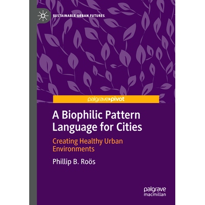 预订 A Biophilic Pattern Language for Cities: Creating Healthy Urban Environments 城市的亲生物模式语言：创造健康的城市环