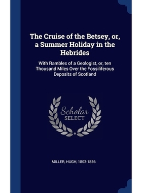 预订 The Cruise of the Betsey, or, a Summer Holiday in the Hebrides: With Rambles of a Geologist, or, ten Thousand Miles