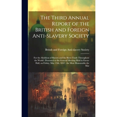 预订 The Third Annual Report of the British and Foreign Anti-slavery Society: For the Abolition of Slavery and the Slave
