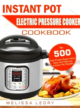 预订 Instant Pot Electric Pressure Cooker Cookbook: Top 500 Chef-Proved Super Quick, Easy and Delicious Instant Pot Reci