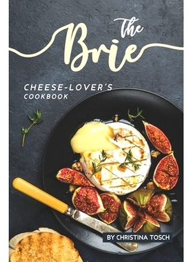 预订 The Brie Cheese-Lover’s Cookbook: Cooking, Grilling Baking with Brie: 40 Best Brie Recipes: 9781687468536