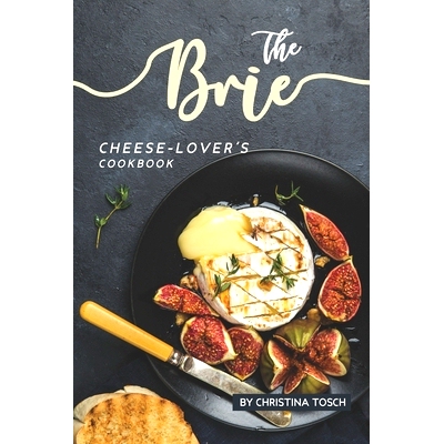 预订 The Brie Cheese-Lover’s Cookbook: Cooking, Grilling Baking with Brie: 40 Best Brie Recipes: 9781687468536