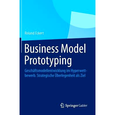 预订 Business Model Prototyping: Geschäftsmodellentwicklung im Hyperwettbewerb.  Strategische Überlegenheit als Ziel