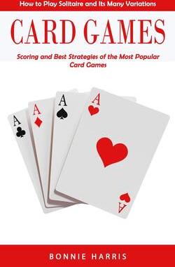 [预订]Card Games: How to Play Solitaire and Its Many Variations (Scoring and Best Strategies of the Most P 9781998769414