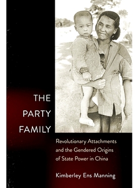 预订 The Party Family: Revolutionary Attachments and the Gendered Origins of State Power in China 派对家庭: 978150171551