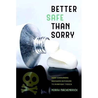 预订 Better Safe Than Sorry: How Consumers Navigate Exposure to Everyday Toxics: 9780520296688