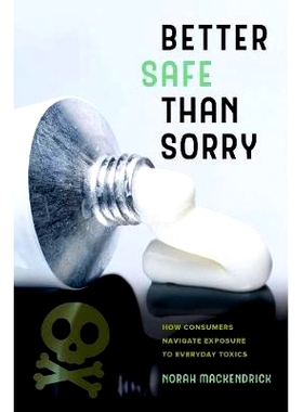 预订 Better Safe Than Sorry: How Consumers Navigate Exposure to Everyday Toxics: 9780520296688