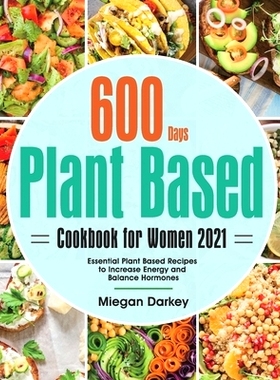 预订 Plant Based Cookbook for Women 2021: 600-Day Essential Plant Based Recipes to Increase Energy and Balance Hormones