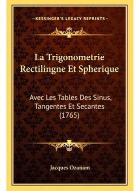 预订 La Trigonometrie Rectilingne Et Spherique: Avec Les Tables Des Sinus, Tangentes Et Secantes (1765): 9781166327798