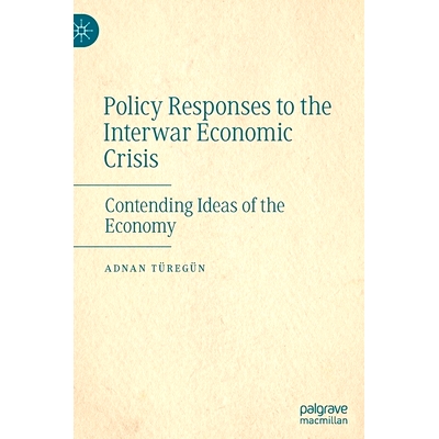 预订 Policy Responses to the Interwar Economic Crisis: Contending Ideas of the Economy 对两次世界大战间经济危机的政策反