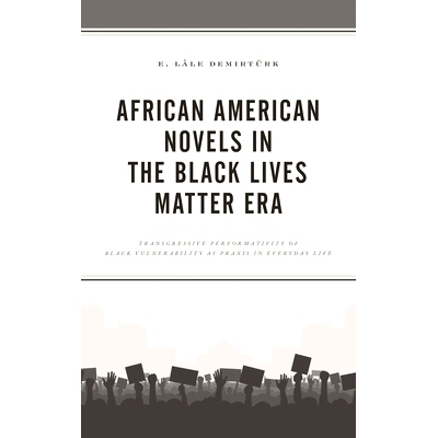 预订 African American Novels in the Black Lives Matter Era: Transgressive Performativity of Black Vulnerability as Praxi