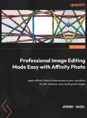 [预订]Professional Image Editing Made Easy with Affinity Photo: Apply Affinity Photo fundamentals to your  9781800560789