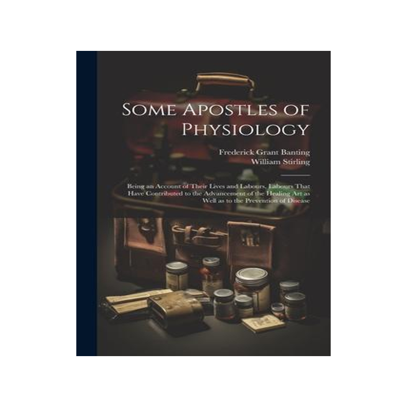 [预订]Some Apostles of Physiology: Being an Account of Their Lives and Labours, Labours That Have Contribu 9781021458131