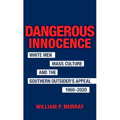 预订 Dangerous Innocence: White Men, Mass Culture, and the Southern Outsider’s Appeal, 1960-2020 危险的纯真：白人、大众