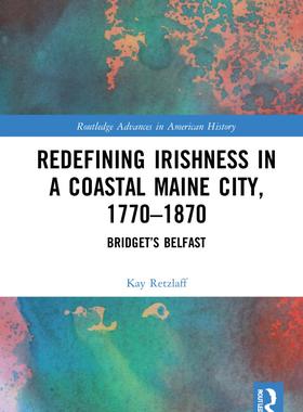 [预订]Redefining Irishness in a Coastal Maine City, 1770–1870 9781032035079