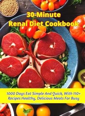 预订 30-Minute Renal Diet Cookbook: 1000 Days Eat Simple And Quick, With 110+ Recipes Healthy, Delicious Meals For Busy: