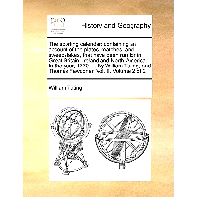 预订 The Sporting Calendar: Containing an Account of the Plates, Matches, and Sweepstakes, That Have Been Run for in Gre