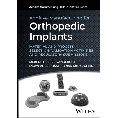 预订 Additive Manufacturing for Orthopedic Implants: Material and Process Selection, Validation Activities, and Regulato