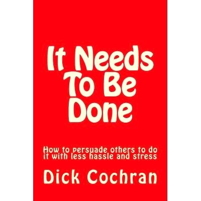 预订 It Needs To Be Done: How to persuade others to do it with less hassle and stress: 9780996508605