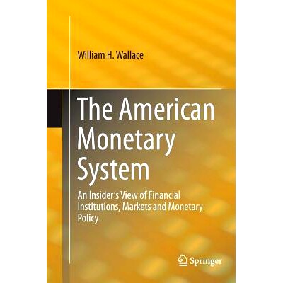 预订 The American Monetary System: An Insider’s View of Financial Institutions, Markets and Monetary Policy: 9783319379