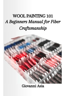 预订 Wool Painting 101: A Beginners Manual for Fiber Craftsmanship: 9798865886891