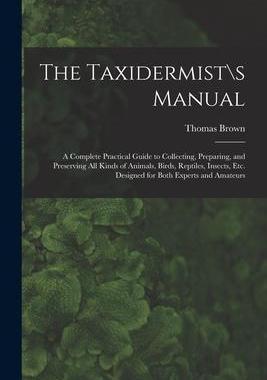 [预订]The Taxidermist\s Manual: a Complete Practical Guide to Collecting, Preparing, and Preserving All Ki 9781014866912