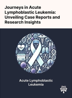 预订 Journeys in Acute Lymphoblastic Leukemia: Unveiling Case Reports and Research Insights