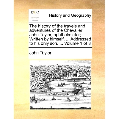 预订 The History of the Travels and Adventures of the Chevalier John Taylor, Ophthalmiater; ... Written by Himself. ...