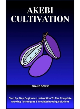 预订 Akebi Cultivation: Step By Step Beginners’ Instruction To The Complete Growing Techniques & Troubleshooting Soluti