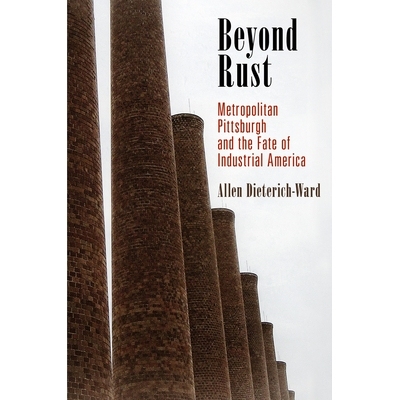 预订 Beyond Rust: Metropolitan Pittsburgh and the Fate of Industrial America *铁锈：匹兹堡都市和美国工业的命运: 97808122