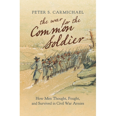 预订 The War for the Common Soldier: How Men Thought, Fought, and Survived in Civil War Armies 普通士兵之战：人们是如何