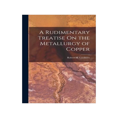 [预订]A Rudimentary Treatise On the Metallurgy of Copper 9781018071558