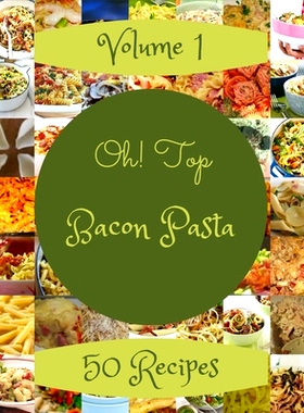 预订 Oh! Top 50 Bacon Pasta Recipes Volume 1: Let’s Get Started with The Best Bacon Pasta Cookbook!: 9798511070636
