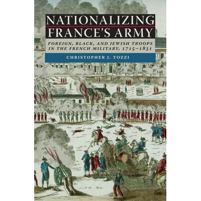 预订 Nationalizing France’s Army: Foreign, Black, and Jewish Troops in the French Military, 1715-1831 法国军队的国家化