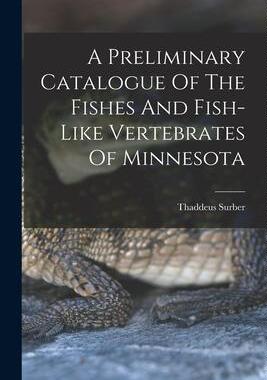[预订]A Preliminary Catalogue Of The Fishes And Fish-like Vertebrates Of Minnesota 9781017488531