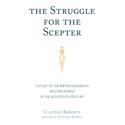 预订 The Struggle for the Scepter: A Study of the British Monarchy and Parliament in the Eighteenth Century: 97814331674