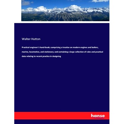 预订 Practical engineer’s hand-book; comprising a treatise on modern engines and boilers, marine, locomotive, and stati