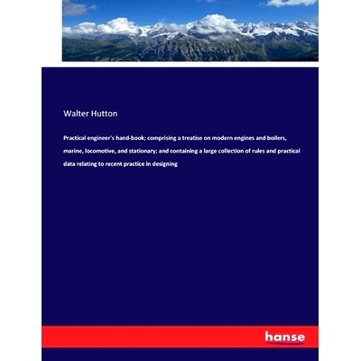 预订 Practical engineer’s hand-book; comprising a treatise on modern engines and boilers, marine, locomotive, and stati