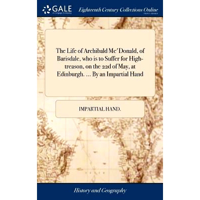 预订 The Life of Archibald Mc’Donald, of Barisdale, who is to Suffer for High-treason, on the 22d of May, at Edinburgh.