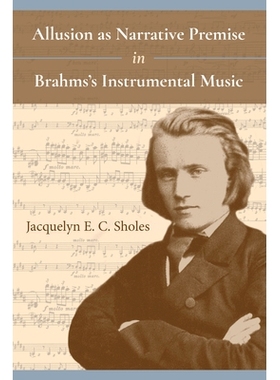 预订 Allusion as Narrative Premise in Brahms’s Instrumental Music 作为勃拉姆斯器乐叙事前提的典故: 9780253033147