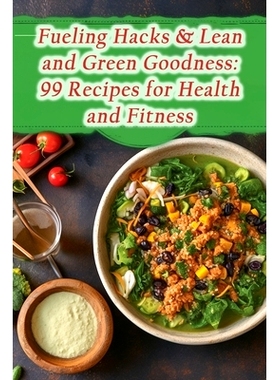 预订 Fueling Hacks & Lean and Green Goodness: 99 Recipes for Health and Fitness: 9798864055595