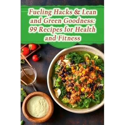 预订 Fueling Hacks & Lean and Green Goodness: 99 Recipes for Health and Fitness: 9798864055595