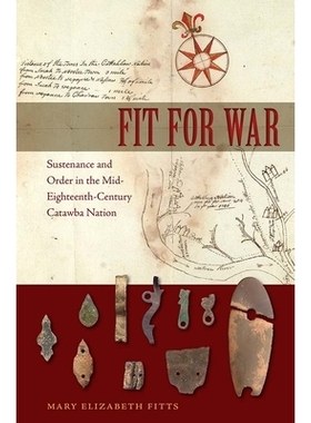 预订 Fit for War: Sustenance and Order in the Mid-Eighteenth-Century Catawba Nation 适合战争:十八世纪中叶卡塔瓦国家的持