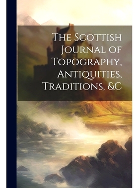 预订 The Scottish Journal of Topography, Antiquities, Traditions, &c: 9781022734968